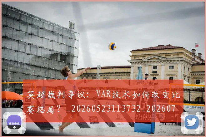 英超裁判争议：VAR技术如何改变比赛格局？_20260523113732_20260702174449